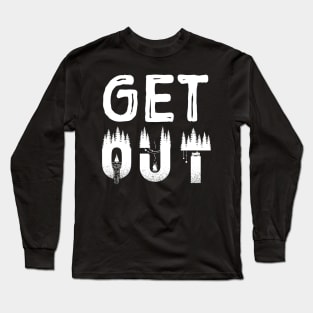 Get Out. Hiker shirt. Outdoorsman gifts. Hiker gifts. Long Sleeve T-Shirt